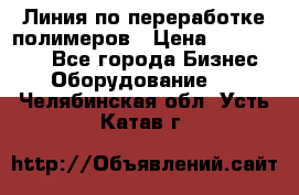 Линия по переработке полимеров › Цена ­ 2 000 000 - Все города Бизнес » Оборудование   . Челябинская обл.,Усть-Катав г.